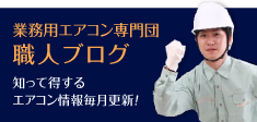 業務用エアコン専門団職人ブログ 知って得するエアコン情報毎月更新！