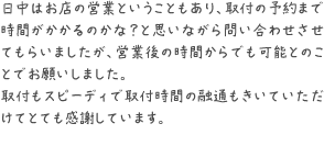 日中はお店の営業ということもあり、取付の予約まで時間がかかるのかな？と思いながら問い合わせさせてもらいましたが、営業後の時間からでも可能とのことでお願いしました。
取付もスピーディで取付時間の融通もきいていただけてとても感謝しています。